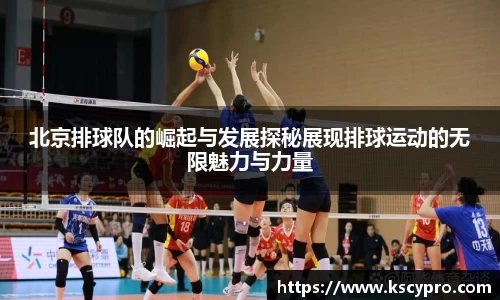 北京排球队的崛起与发展探秘展现排球运动的无限魅力与力量